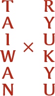 RYUKYU × TAIWAN